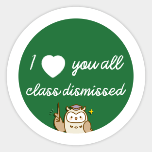 I love you all class dismissed Sticker